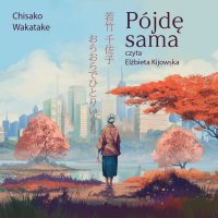 Pójdę sama - Chisako Wakatake - audiobook