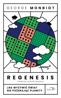 Regenesis. Jak wyżywić świat nie pożerając planety - George Monbiot - ebook