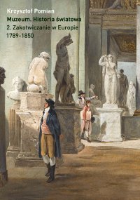 Muzeum. Historia światowa. Tom 2. Zakotwiczanie w Europie, 1789–1850 - Krzysztof Pomian - ebook
