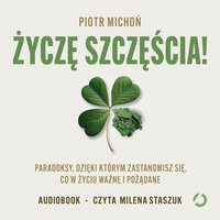 Życzę szczęścia! Paradoksy, dzięki którym zastanowisz się, co w życiu ważne i pożądane - Piotr Michoń - audiobook