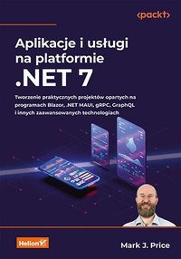 Aplikacje i usługi na platformie .NET 7. Tworzenie praktycznych projektów opartych na programach Blazor, .NET MAUI, gRPC, GraphQL i innych zaawansowanych technologiach - Mark J. Price - ebook