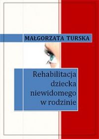 Rehabilitacja dziecka niewidomego w rodzinie - Małgorzata Turska - ebook