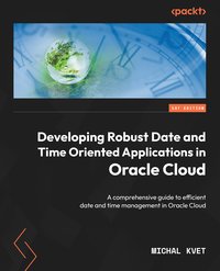 Developing Robust Date and Time Oriented Applications in Oracle Cloud - Michal Kvet - ebook