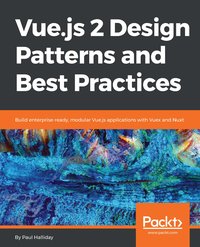 Vue.js 2 Design Patterns and Best Practices - Paul Halliday - ebook