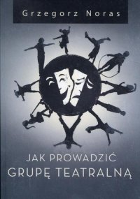 Jak prowadzić grupę teatralną - Grzegorz Noras - ebook