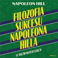 Filozofia sukcesu Napoleona Hilla. 17 niezwykłych lekcji - Napoleon Hill - audiobook