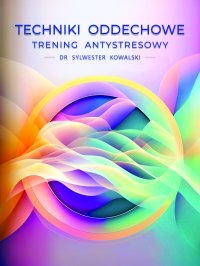Techniki Oddechowe. Trening Antystresowy - dr Sylwester Kowalski - audiobook