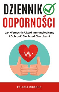 Dziennik Odporności. Jak Wzmocnić Układ Immunologiczny i Ochronić Się Przed Chorobami - Felicia Brooks - ebook