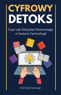 Cyfrowy Detoks Czyli Jak Odzyskać Równowagę w Świecie Technologii - Michelle Salvage - ebook