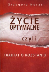 Życie optymalne czyli traktat o rozstaniu - Grzegorz Noras - ebook