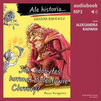 Ale historia… Jak zdobyłeś koronę, Bolesławie Chrobry? - Grażyna Bąkiewicz - audiobook
