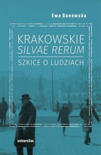 Krakowskie silvae rerum – szkice o ludziach - Ewa Danowska - ebook