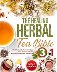 The Healing Herbal Tea Bible - Grace Hughes - ebook