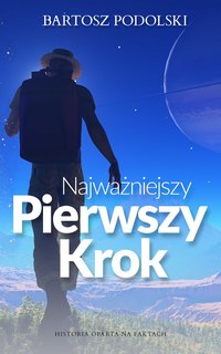 Najważniejszy pierwszy krok historia oparta na faktach - Bartosz Podolski - ebook