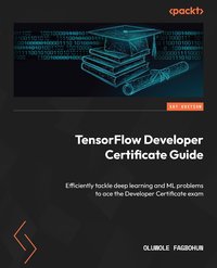 TensorFlow Developer Certificate Guide - Oluwole Fagbohun - ebook