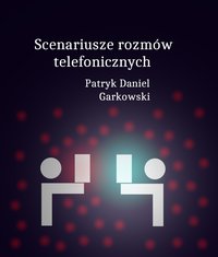 Scenariusze rozmów telefonicznych - Patryk Daniel Garkowski - ebook