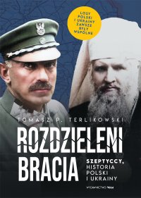 Rozdzieleni bracia. Szeptyccy, historia Polski i Ukrainy - Tomasz P. Terlikowski - ebook