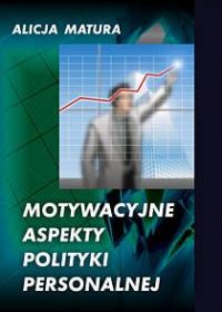 Motywacyjne aspekty polityki personalnej - Alicja Matura - ebook