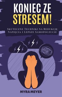 Koniec Ze Stresem! Skuteczne Techniki na Redukcję Napięcia i Lepsze Samopoczucie - Myra Meyer - ebook