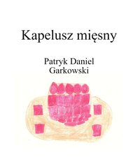 Kapelusz mięsny - Patryk Daniel Garkowski - ebook