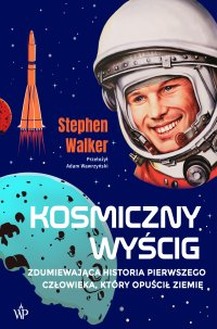 Kosmiczny wyścig. Zdumiewająca historia pierwszego człowieka, który opuścił Ziemię - Stephen Walker - ebook