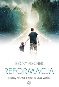 Reformacja służby wśród dzieci w XXI wieku - Becky Fischer - ebook