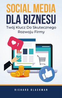 Social Media Dla Biznesu. Twój Klucz Do Skutecznego Rozwoju Firmy - Richard Blackman - ebook