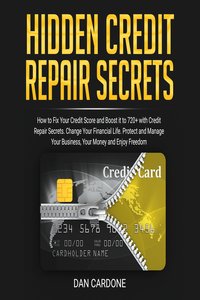 Hidden Credit Repair Secrets:  How to Fix Your Credit Score and Boost it to 720+ with Credit Repair Secrets - Dan Cardone - ebook