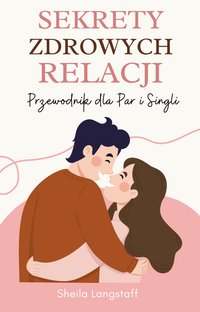 Sekrety Zdrowych Relacji. Przewodnik dla Par i Singli - Sheila Langstaff - ebook