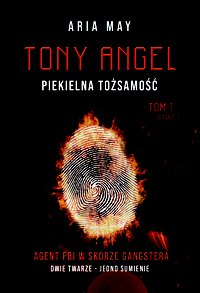 Tony Angel. Piekielna Tożsamość. TOM 1. Część 1. - Aria May - ebook