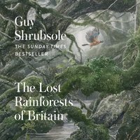 Lost Rainforests of Britain - Guy Shrubsole - audiobook