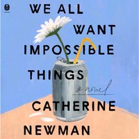We All Want Impossible Things - Catherine Newman - audiobook