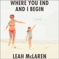 Where You End and I Begin - Leah McLaren - audiobook