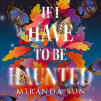 If I Have To Be Haunted - Miranda Sun - audiobook