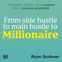 From Side Hustle to Main Hustle to Millionaire - Ryan Scribner - audiobook