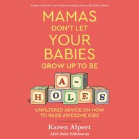 Mamas Don't Let Your Babies Grow Up To Be A-Holes - Karen Alpert - audiobook