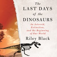 Last Days of the Dinosaurs - Riley Black - audiobook