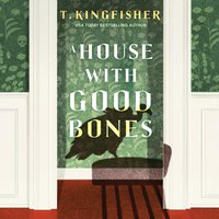 House With Good Bones - T. Kingfisher - audiobook