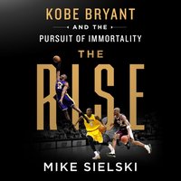 Rise: Kobe Bryant and the Pursuit of Immortality - Mike Sielski - audiobook