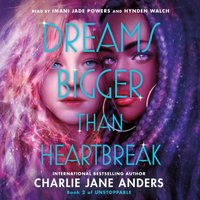 Dreams Bigger Than Heartbreak - Charlie Jane Anders - audiobook
