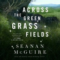 Across the Green Grass Fields - Seanan McGuire - audiobook