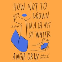 How Not to Drown in a Glass of Water - Angie Cruz - audiobook