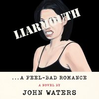 Liarmouth: A Feel-Bad Romance - John Waters - audiobook