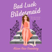 Bad Luck Bridesmaid - Alison Rose Greenberg - audiobook