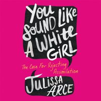 You Sound Like a White Girl - Julissa Arce - audiobook