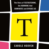 T: The Story of Testosterone, the Hormone that Dominates and Divides Us - Carole Hooven - audiobook