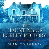 Haunting of Borley Rectory - Sean O'Connor - audiobook