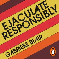 Ejaculate Responsibly - Gabrielle Blair - audiobook