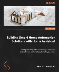 Building Smart Home Automation Solutions with Home Assistant - Marco Carvalho - ebook