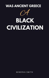 Was Ancient Greece Black Civilization - Minerva Smith - ebook